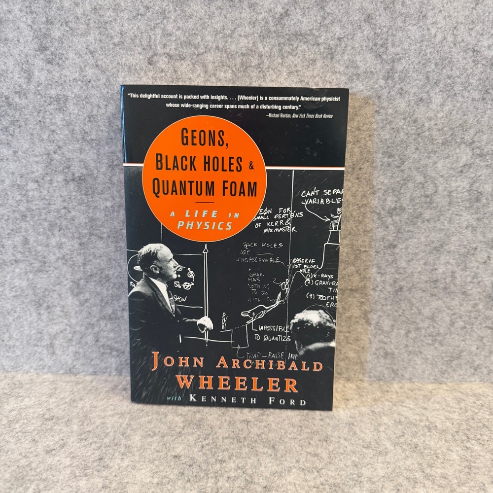 Geons, Black Holes, and Quantum Foam: A Life in Physics, John Archibald Wheeler
